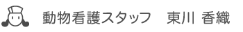 動物看護スタッフ　東川 香織